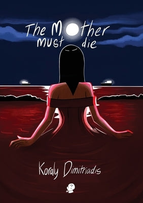 The Mother Must Die by Dimitriadis, Koraly