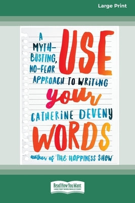 Use Your Words: A Myth-Busting, No-Fear Approach to Writing [Standard Large Print 16 Pt Edition] by Deveny, Catherine