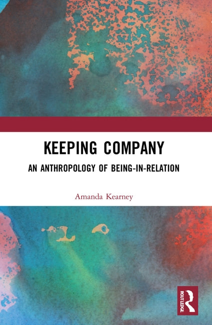 Keeping Company: An Anthropology of Being-In-Relation by Kearney, Amanda