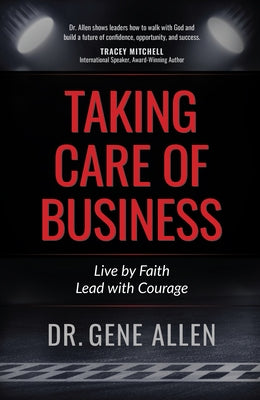 Taking Care of Business: Live by Faith, Lead with Courage by Allen, Gene