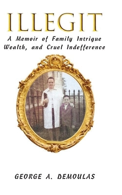 Illegit: A Memoir of Family Intrigue Wealth, and Cruel Indefference by Demoulas, George a.