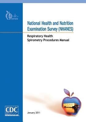 National Health and Nutrition Examination Survey (NHANES): Respiratory Health Spirometry Procedures Manual by And Prevention, Centers for Disease Cont