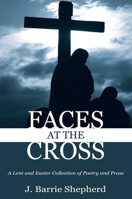 Faces at The Cross by Shepherd, J. Barrie