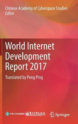 World Internet Development Report 2017: Translated by Peng Ping by Chinese Academy of Cyberspace Studies