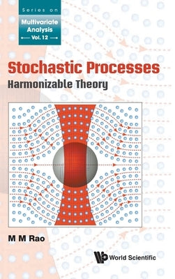 Stochastic Processes: Harmonizable Theory by Rao, Malempati Madhusudana