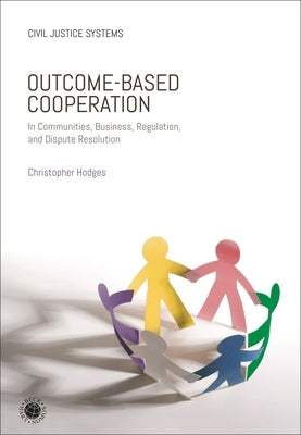 Outcome-Based Cooperation: In Communities, Business, Regulation, and Dispute Resolution by Hodges, Christopher