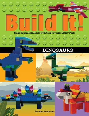 Build It! Dinosaurs: Make Supercool Models with Your Favorite Lego(r) Parts by Kemmeter, Jennifer