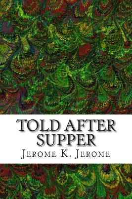 Told After Supper: (Jerome K. Jerome Classics Collection) by Jerome, Jerome K.