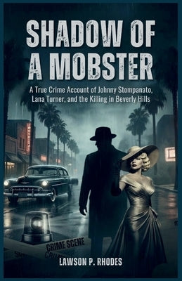 Shadow of a Mobster: A True Crime Account of Johnny Stompanato, Lana Turner, and the Killing in Beverly Hills by P. Rhodes, Lawson