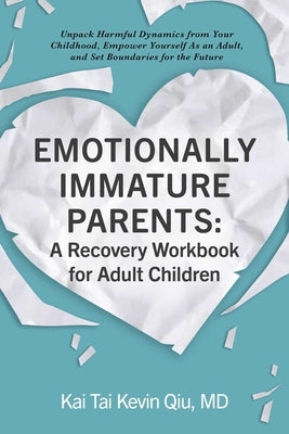 Emotionally Immature Parents: A Recovery Workbook for Adult Children: Unpack Harmful Dynamics from Your Childhood, Empower Yourself as an Adult, and S by Qiu, Kai Tai Kevin