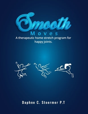 Smooth Moves: A Therapeutic Home Stretch Program for Happy Joints by Stoermer P. T., Daphne C.