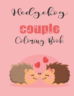 Hedgehog Couple Coloring Book: Cute Valentine's Day Animal Couple Great Gift for kids, Age 4-8 by Coloring Book, Jhon