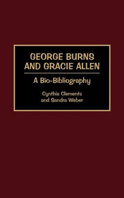 George Burns and Gracie Allen: A Bio-Bibliography by Clements, Cynthia