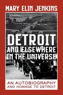 Detroit and Elsewhere in the Universe: An Autobiography and Homage to Detroit by Jenkins, Mary Elin