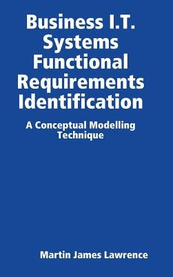 Business I.T. Systems Functional Requirements Identification by Lawrence, Martin James