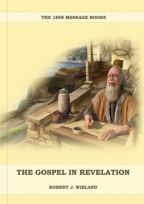 The Gospel in Revelation: (Whoso Read Let Him Understand, Revelation of Things to Come, the third angels message, country living importance) by Wieland, Robert J.