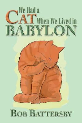 We Had a Cat When We Lived in Babylon by Battersby, Bob