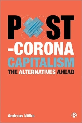 Post-Corona Capitalism: The Alternatives Ahead by Nölke, Andreas
