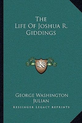 The Life Of Joshua R. Giddings by Julian, George Washington