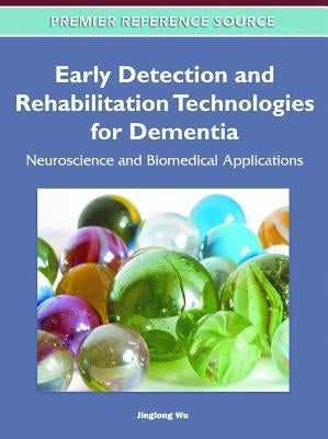 Early Detection and Rehabilitation Technologies for Dementia: Neuroscience and Biomedical Applications by Wu, Jinglong