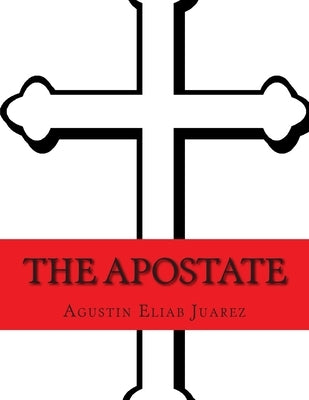 The Apostate: A Muslim Converts to Christianity by Juarez, Agustin Eliab