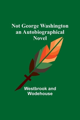 Not George Washington - an Autobiographical Novel by Westbrook