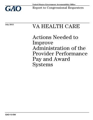 VA health care: actions needed to improve administration of the provider performance pay and award systems: report to congressional re by Office, U. S. Government Accountability