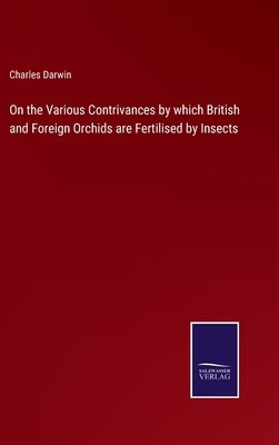 On the Various Contrivances by which British and Foreign Orchids are Fertilised by Insects by Darwin, Charles