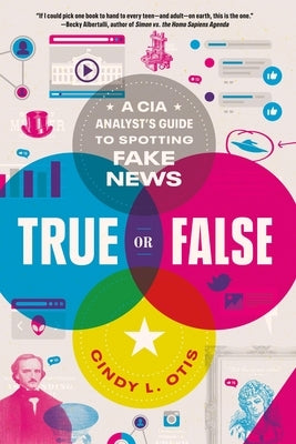 True or False: A CIA Analyst's Guide to Spotting Fake News by Otis, Cindy L.