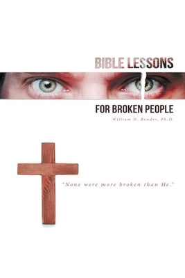 Bible Lessons for Broken People by Bender, William N.