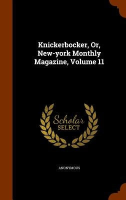Knickerbocker, Or, New-york Monthly Magazine, Volume 11 by Anonymous