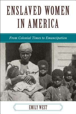 Enslaved Women in America: From Colonial Times to Emancipation by West, Emily