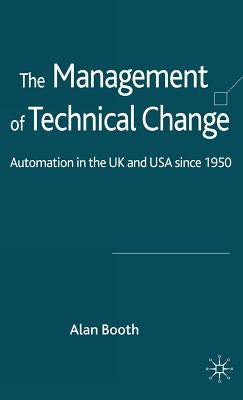 The Management of Technical Change: Automation in the UK and USA Since1950 by Booth, A.