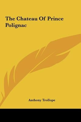 The Chateau of Prince Polignac by Trollope, Anthony