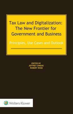Tax Law and Digitalization: The New Frontier for Government and Business: Principles, Use Cases and Outlook by Owens, Jeffrey