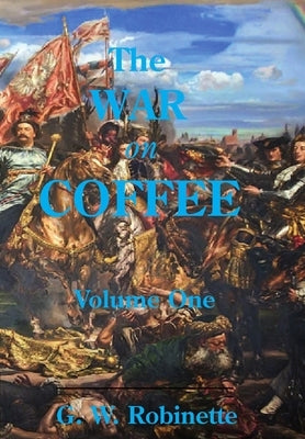 The War on Coffee: Volume One by Robinette, Glenn
