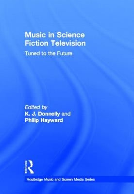 Music in Science Fiction Television: Tuned to the Future by Donnelly, K. J.