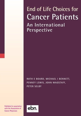 End of Life Choices for Cancer Patients: An International Perspective by Board, Ruth E.