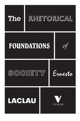 The Rhetorical Foundations Of Society by Laclau, Ernesto