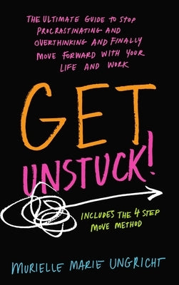 Get Unstuck!: The ultimate guide to stop procrastinating and overthinking and finally move forward with your life and work. by Ungricht, Murielle Marie