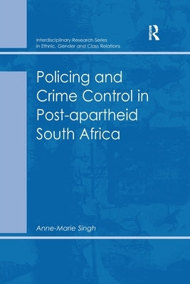 Policing and Crime Control in Post-Apartheid South Africa by Singh, Anne-Marie