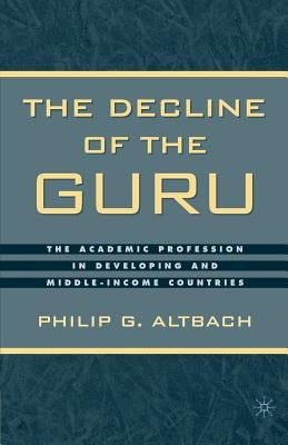 The Decline of the Guru: The Academic Profession in Developing and Middle-Income Countries by Altbach, P.
