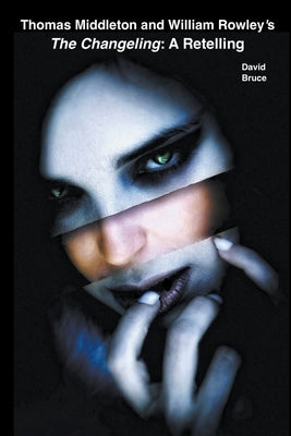 Thomas Middleton and William Rowley's The Changeling: A Retelling by Bruce, David