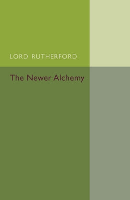 The Newer Alchemy by Rutherford, Ernest