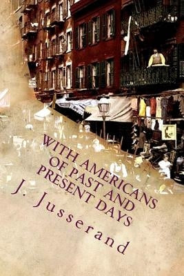 With Americans of Past and Present Days by Jusserand, J. J.