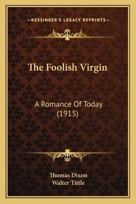The Foolish Virgin: A Romance Of Today (1915) by Dixon, Thomas
