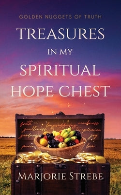 Treasures in My Spiritual Hope Chest: Golden Nuggets of Truth by Strebe, Marjorie