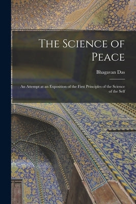 The Science of Peace; an Attempt at an Exposition of the First Principles of the Science of the Self by Das, Bhagavan