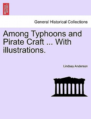 Among Typhoons and Pirate Craft ... with Illustrations. by Anderson, Lindsay