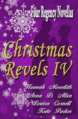 Christmas Revels IV: Four Regency Novellas by Allen, Anna D.